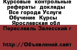 Курсовые, контрольные, рефераты, доклады - Все города Услуги » Обучение. Курсы   . Ярославская обл.,Переславль-Залесский г.